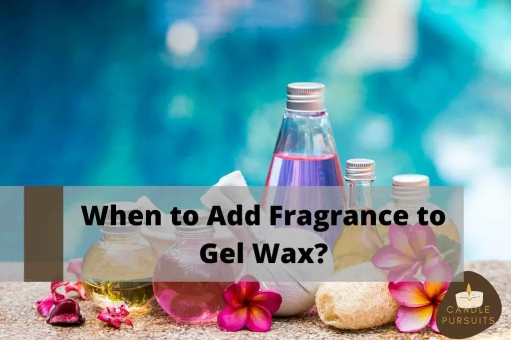 When to Add Fragrance to Gel Wax